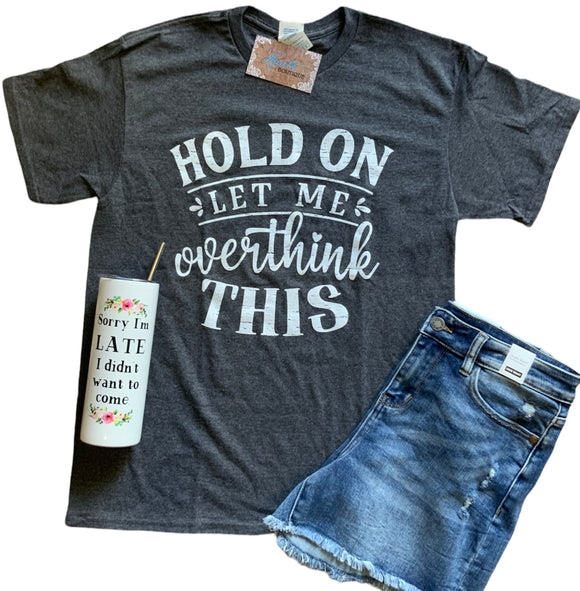 Hold On, Let Me Overthink Graphic Tee - Charcoal